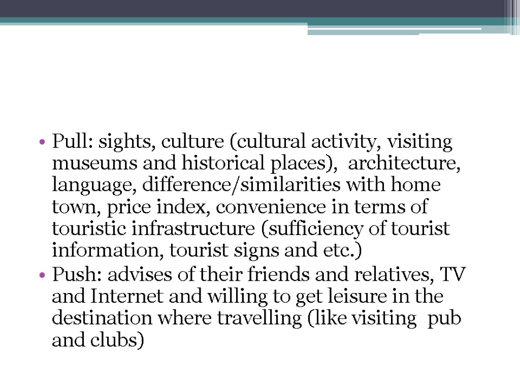 Pull: sights, culture (cultural activity, visiting museums and historical places), architecture, language, difference/similarities with